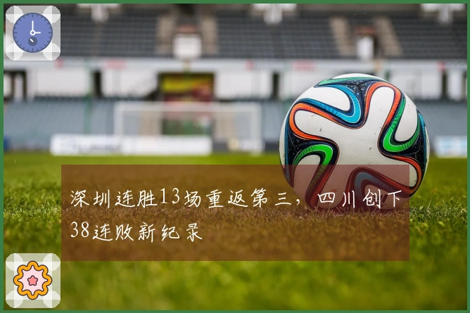 深圳连胜13场重返第三，四川创下38连败新纪录