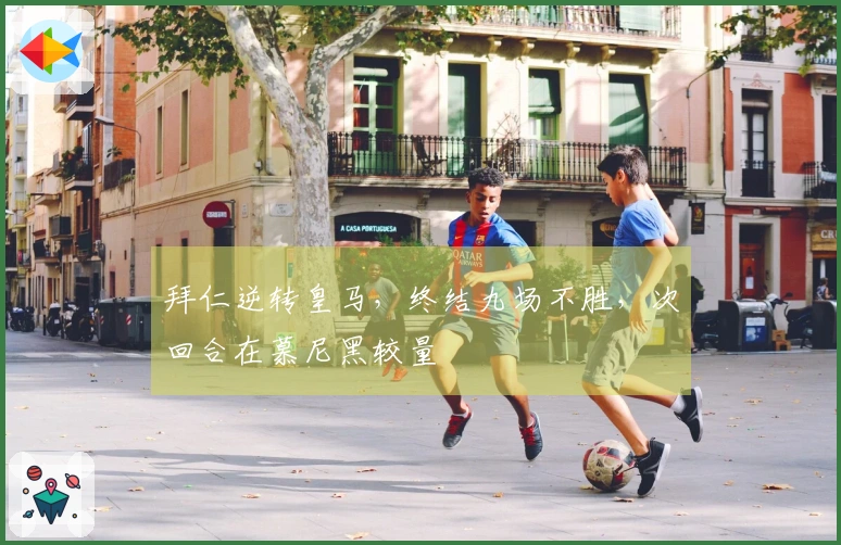 拜仁逆转皇马，终结九场不胜，次回合在慕尼黑较量