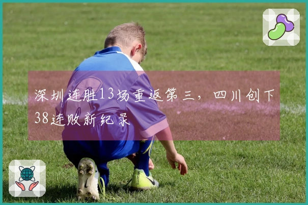 深圳连胜13场重返第三，四川创下38连败新纪录
