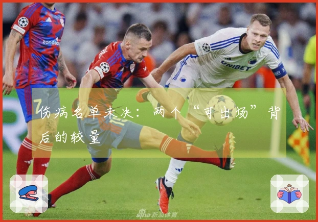 伤病名单未决：两个“可出场”背后的较量