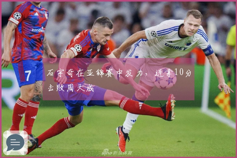 石宇奇在亚锦赛中发力，连拿10分击败周天成